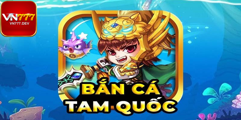Bắn cá Tam Quốc online – Tựa game hót hòn họt cho anh em Bắn cá Tam Quốc online – Tựa game hót hòn họt cho anh em